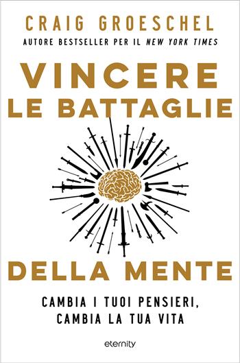 Vincere le battaglie della mente. Cambia i tuoi pensieri, cambia la tua vita - Craig Groeschel - Libro Eternity Libri 2022 | Libraccio.it