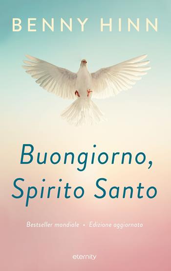 Buongiorno, Spirito Santo. Ediz. ampliata - Benny Hinn - Libro Eternity 2022 | Libraccio.it