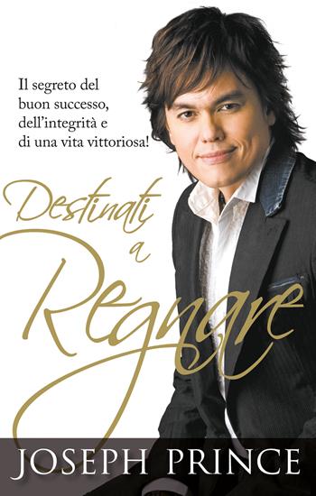 Destinati a regnare. Il segreto del buon successo, dell'integrità e di una vita vittoriosa - Joseph Prince - Libro Eternity 2023 | Libraccio.it