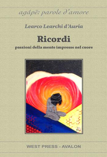 Ricordi. Passioni della mente impresse sul cuore - Learco Learchi D'Auria - Libro West Press 2015, Agape: parole d'amore | Libraccio.it