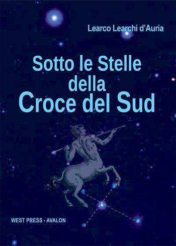 Sotto le stelle della Croce del Sud - Learco Learchi D'Auria - Libro West Press 2016 | Libraccio.it