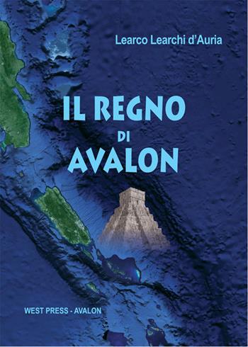 Il regno di Avalon - Learco Learchi D'Auria - Libro West Press 2015 | Libraccio.it