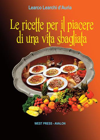 Le ricette per il piacere di una vita sbagliata - Learco Learchi D'Auria - Libro West Press 2015 | Libraccio.it