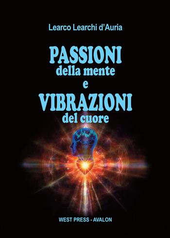 Passioni della mente e vibrazioni del cuore - Learco Learchi D'Auria - Libro West Press 2015 | Libraccio.it