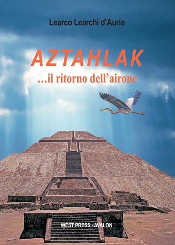 Aztahlak... il ritorno dell'airone - Learco Learchi D'Auria - Libro West Press 2019 | Libraccio.it