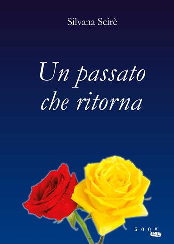 Un passato che ritorna - Silvana Scirè - Libro 500g 2015 | Libraccio.it