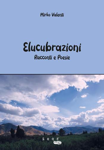 Elucubrazioni - Mirko Valenti - Libro 500g 2019 | Libraccio.it