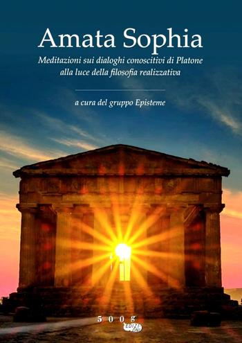 Amata sophia. Meditazioni sui dialoghi conoscitivi di Platone alla luce della filosofia realizzativa  - Libro 500g 2019 | Libraccio.it