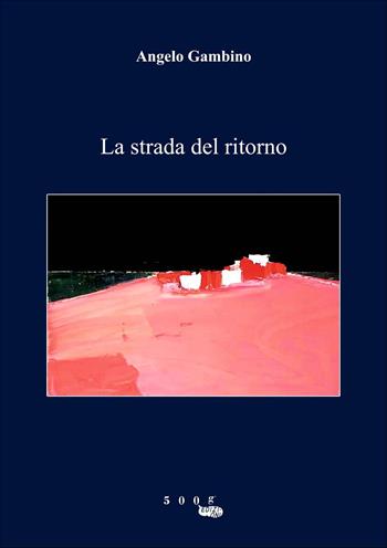 La strada del ritorno - Angelo Gambino - Libro 500g 2019 | Libraccio.it