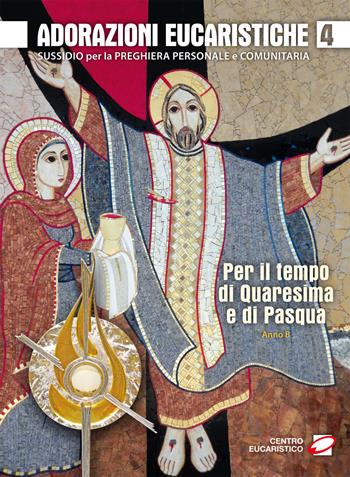 Adorazioni eucaristiche per il tempo di Quaresima e di Pasqua. Sussidio per la preghiera personale e comunitaria. Vol. 4  - Libro Centro Eucaristico 2015, Venite, adoriamo | Libraccio.it