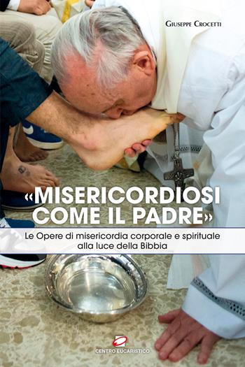 «Misericordiosi come il Padre». Le opere di misericordia corporale e spirituale alla luce della Bibbia - Giuseppe Crocetti - Libro Centro Eucaristico 2015, Catechesi | Libraccio.it