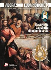 Adorazioni eucaristiche. Eucaristia, banchetto di misericordia. Sussidio per la preghiera personale e comunitaria