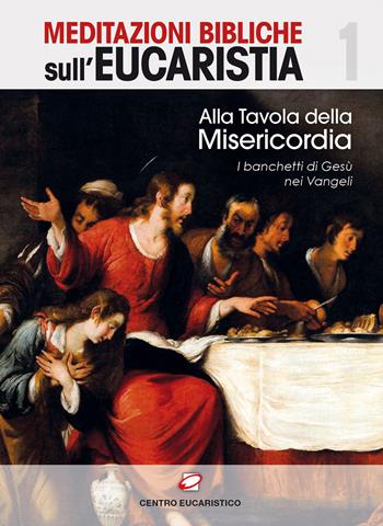 Alla tavola della misericordia. I banchetti di Gesù nei Vangeli  - Libro Centro Eucaristico 2016, Meditazioni bibliche sull'Eucaristia | Libraccio.it