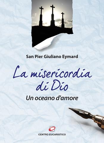 La Misericordia di Dio. Un oceano d'amore - Pier Giuliano Eymard - Libro Centro Eucaristico 2016, Il pane del cammino | Libraccio.it