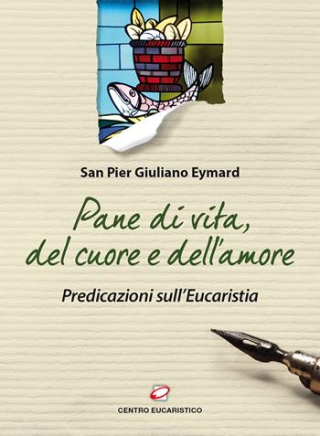 Pane di vita, del cuore e dell'amore. Predicazioni sull'Eucarestia - Pier Giuliano Eymard - Libro Centro Eucaristico 2016, Il pane del cammino | Libraccio.it