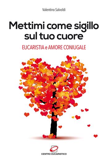 Mettimi come sigillo sul tuo cuore. Eucaristia e amore coniugale - Valentino Salvoldi - Libro Centro Eucaristico 2017, Preghiera dei giorni | Libraccio.it