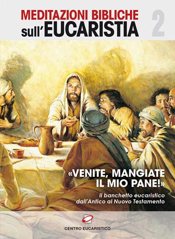 «Venite, mangiate il mio pane!». Il banchetto eucaristico dall'Antico al Nuovo Testamento  - Libro Centro Eucaristico 2017, Meditazioni bibliche sull'Eucaristia | Libraccio.it