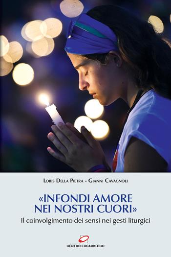 «Infondi amore nei nostri cuori». Il coinvolgimento dei sensi nei gesti liturgici - Gianni Cavagnoli, Loris Della Pietra - Libro Centro Eucaristico 2017, Preghiera e liturgia | Libraccio.it