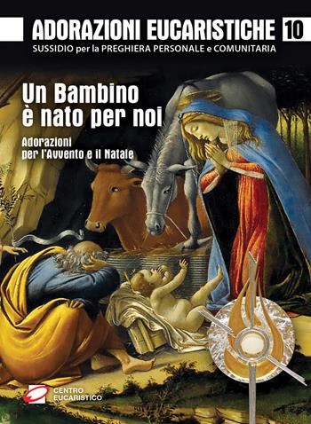 Adorazioni eucaristiche. Un bambino è nato per noi. Adorazioni per l'Avvento e il Natale  - Libro Centro Eucaristico 2017, Venite, adoriamo | Libraccio.it