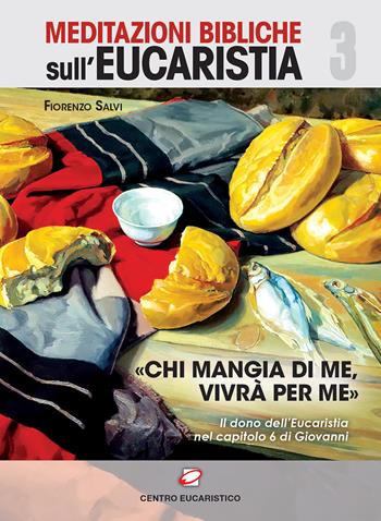 «Chi mangi di me, vivrà per me». Il dono dell'eucaristia nel capitolo 6 di Giovanni  - Libro Centro Eucaristico 2017, Meditazioni bibliche sull'Eucaristia | Libraccio.it