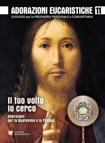 Adorazioni eucaristiche. Il Tuo volto io cerco. Adorazioni per la Quaresima e la Pasqua  - Libro Centro Eucaristico 2018, Venite, adoriamo | Libraccio.it