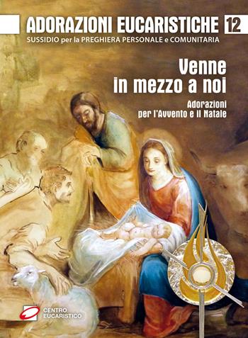 Adorazioni eucaristiche. Venne in mezzo a noi. Adorazioni per l'Avvento e il Natale  - Libro Centro Eucaristico 2018, Venite, adoriamo | Libraccio.it