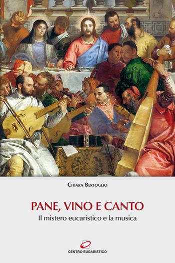 Pane, vino e canto. Il mistero eucaristico e la musica. Con Contenuto digitale (fornito elettronicamente) - Chiara Bertoglio - Libro Centro Eucaristico 2018, Preghiera e liturgia | Libraccio.it