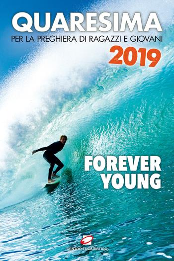 Quaresima 2019. Forever young. Per la preghiera di ragazzi e giovani  - Libro Centro Eucaristico 2019, Preghiera dei giorni | Libraccio.it
