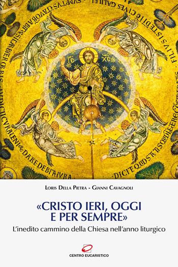 «Cristo ieri, oggi e per sempre». L'inedito cammino della Chiesa nell'anno liturgico - Loris Della Pietra, Gianni Cavagnoli - Libro Centro Eucaristico 2019 | Libraccio.it