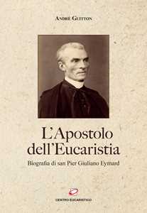 Image of L'apostolo dell’Eucaristia. Biografia di san Pier Giuliano Eymard