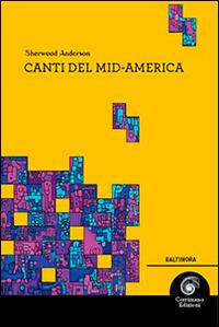 Canti del Mid-America - Sherwood Anderson - Libro Corrimano 2014, Baltimora | Libraccio.it