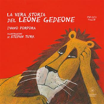 La vera storia del leone Gedeone. Ediz. a colori - Ivano Porpora - Libro Corrimano 2016, Mastro pulce | Libraccio.it
