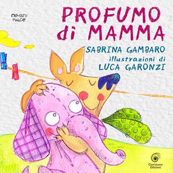 Profumo di mamma. Ediz. illustrata - Sabrina Gambaro - Libro Corrimano 2017, Mastro pulce | Libraccio.it