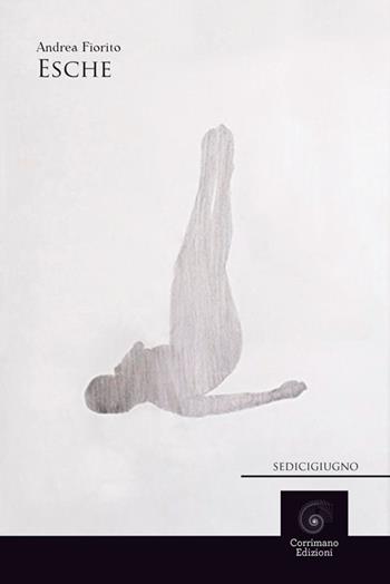 Esche - Andrea Fiorito - Libro Corrimano 2018, Sedicigiugno | Libraccio.it