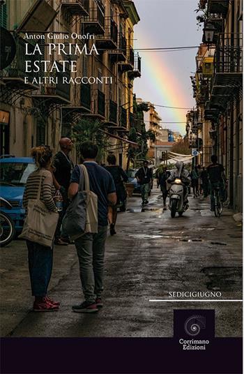 La prima estate e altri racconti - Anton Giulio Onofri - Libro Corrimano 2019, Sedicigiugno | Libraccio.it