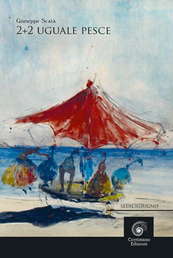 2+2 uguale pesce - Giuseppe Scatà - Libro Corrimano 2022, Sedicigiugno | Libraccio.it