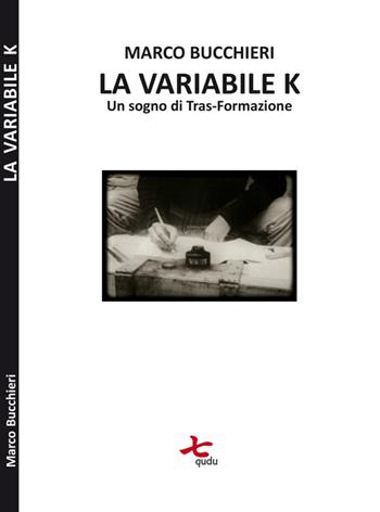 La variabile K (un sogno di tras-formazione) - Marco Bucchieri - Libro Qudulibri 2015 | Libraccio.it