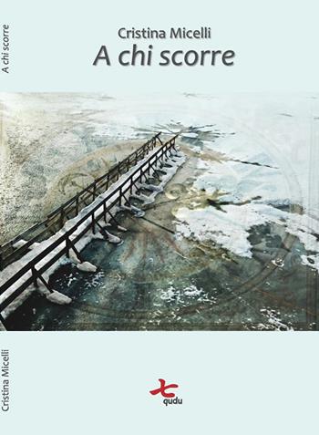 A chi scorre - Cristina Micelli - Libro Qudulibri 2017 | Libraccio.it