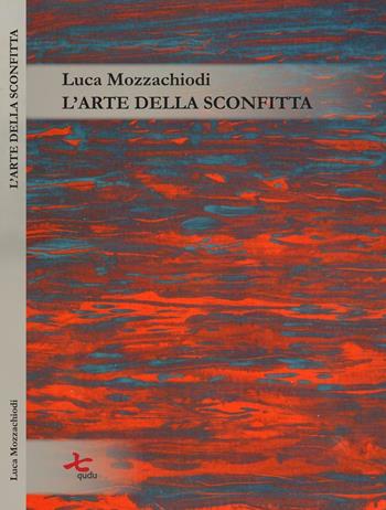 L'arte della sconfitta - Luca Mozzachiodi - Libro Qudulibri 2017, Porta Maggiore | Libraccio.it