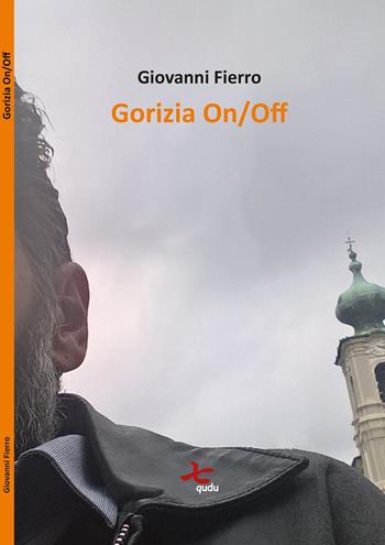 Gorizia On/Off - Giovanni Fierro - Libro Qudulibri 2017, Porta Maggiore | Libraccio.it