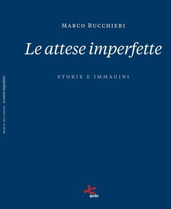 Le attese imperfette. Storie e immagini. Ediz. illustrata - Marco Bucchieri - Libro Qudulibri 2018 | Libraccio.it