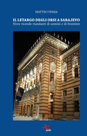 Il letargo degli orsi a Sarajevo. Nove vicende viandanti di uomini e di frontiere - Matteo Femia - Libro Qudulibri 2020, Porta Maggiore | Libraccio.it