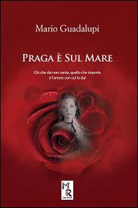 Praga è sul mare - Mario Guadalupi - Libro Mreditori 2014 | Libraccio.it