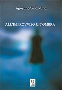 All'improvviso un'ombra - Agostino Secondino - Libro Mreditori 2015 | Libraccio.it