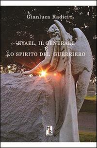 Eyael, il generale e lo spirito del guerriero - Gianluca Radici - Libro Mreditori 2015 | Libraccio.it
