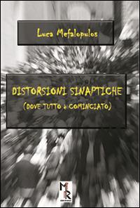 Distorsioni sinaptiche (dove tutto è cominciato) - Luca Mefalopulos - Libro Mreditori 2015 | Libraccio.it