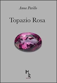 Topazio rosa - Anna Parillo - Libro Mreditori 2016 | Libraccio.it