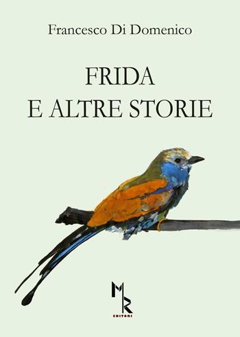 Frida e altre storie - Francesco Di Domenico - Libro Mreditori 2016 | Libraccio.it