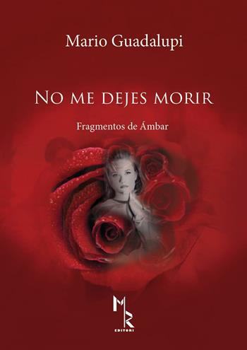 No me dejes morir. Fragmentos de ambar - Mario Guadalupi - Libro Mreditori 2016 | Libraccio.it