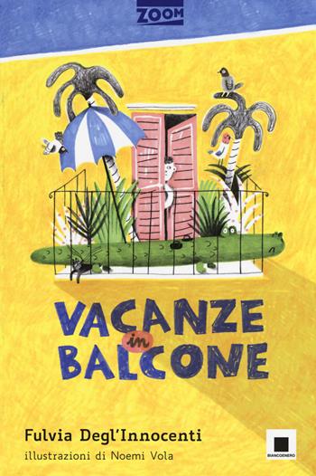 Vacanze in balcone. Ediz. illustrata - Fulvia Degl'Innocenti - Libro Biancoenero 2017, Zoom | Libraccio.it